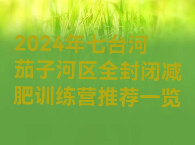 十大2024年七台河茄子河区全封闭减肥训练营推荐一览排行榜