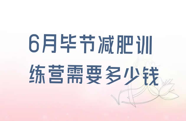十大6月毕节减肥训练营需要多少钱排行榜