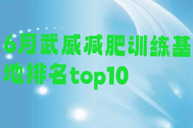 十大6月武威减肥训练基地排名top10排行榜