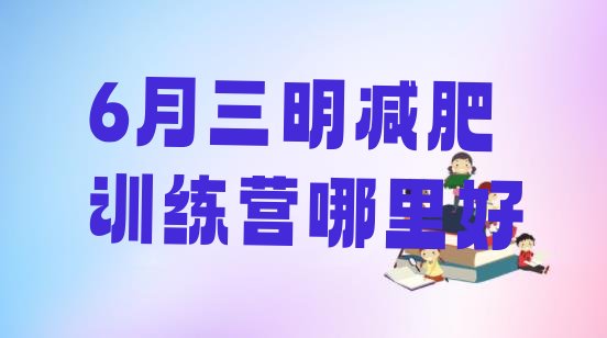 十大6月三明减肥训练营哪里好排行榜