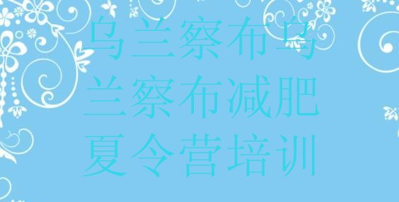 十大2024年乌兰察布一月减肥训练营排行榜
