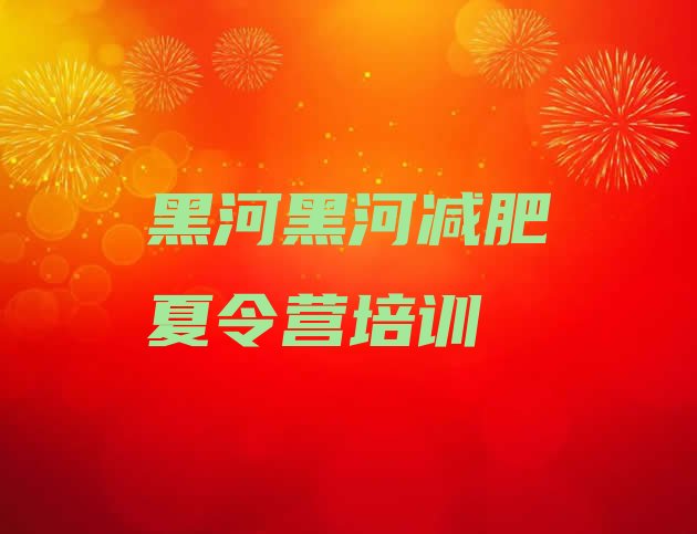 十大6月黑河减肥训练营价格表十大排名排行榜
