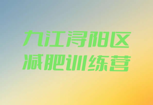 十大2024年九江浔阳区减肥训练营排名排行榜