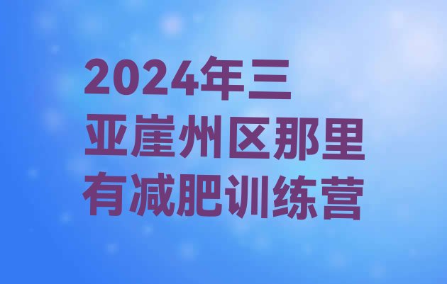 十大2024年三亚崖州区那里有减肥训练营排行榜