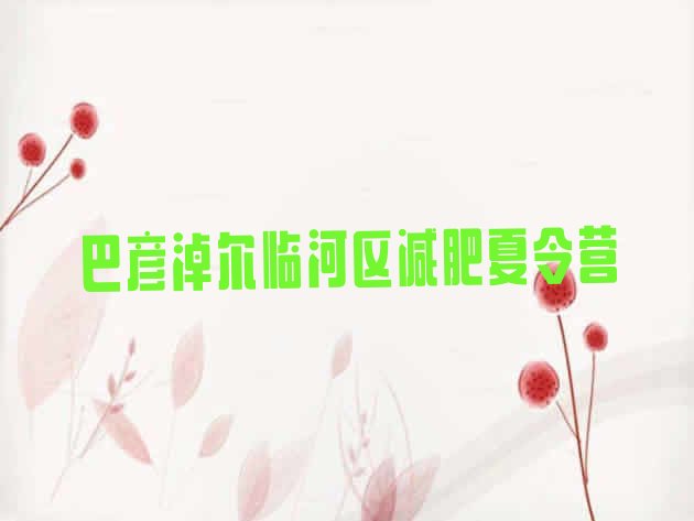 十大2024年巴彦淖尔临河区减肥班训练营多少钱排行榜