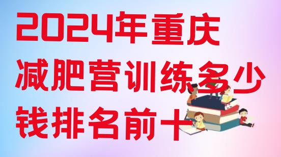 十大2024年重庆减肥营训练多少钱排名前十排行榜