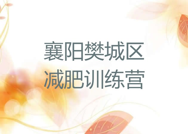 十大6月襄阳樊城区全封闭式减肥训练营排行榜