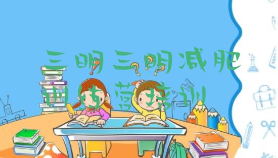 十大三明减肥训练营哪里排行榜