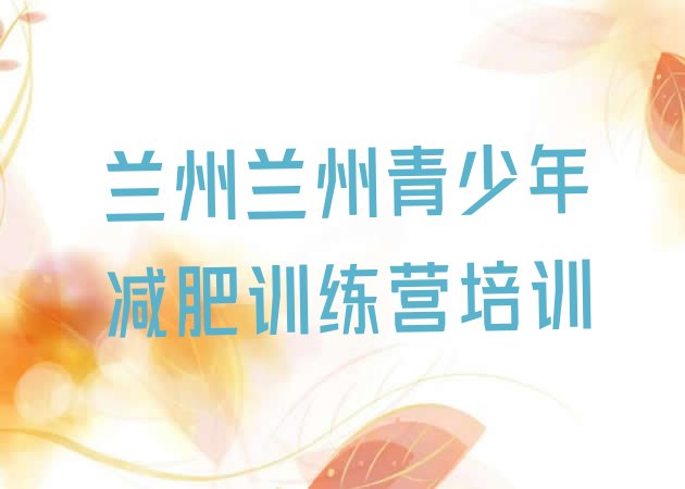 十大2024年兰州减肥训练营费用名单更新汇总排行榜