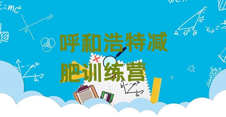 十大6月呼和浩特减肥训练营大概多少钱排名排行榜