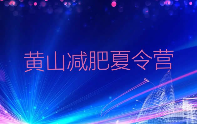 十大2024年黄山有谁去过减肥训练营排名排行榜