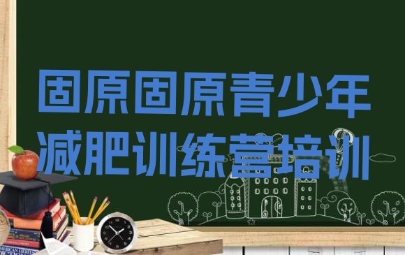 十大2024年固原原州区集中减肥训练营实力排名名单排行榜
