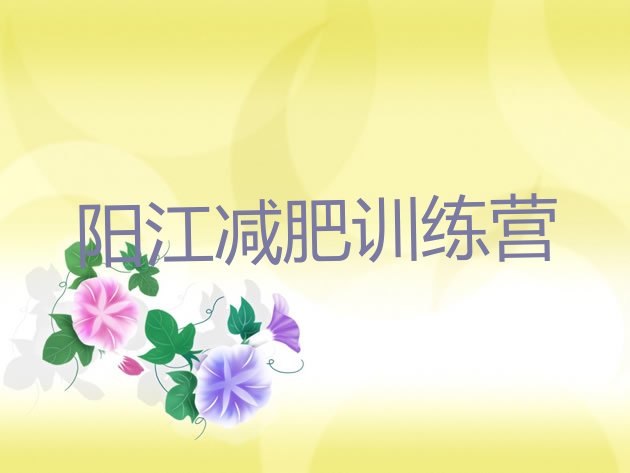 十大6月阳江哪里减肥训练营正规实力排名名单排行榜