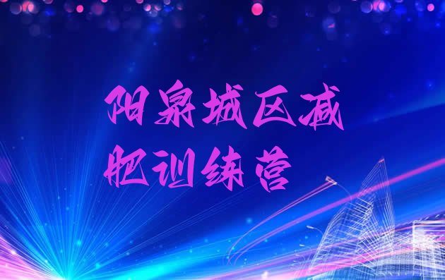 十大2024年阳泉城区封闭减肥训练营哪里好排行榜