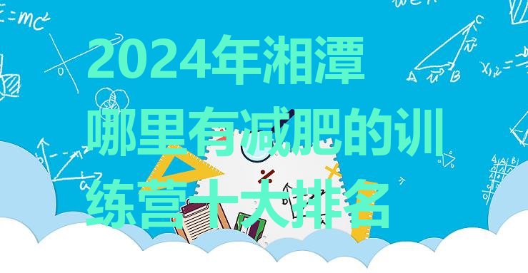 十大2024年湘潭哪里有减肥的训练营十大排名排行榜