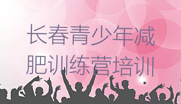十大2024年长春全封闭减肥训练营排名排行榜