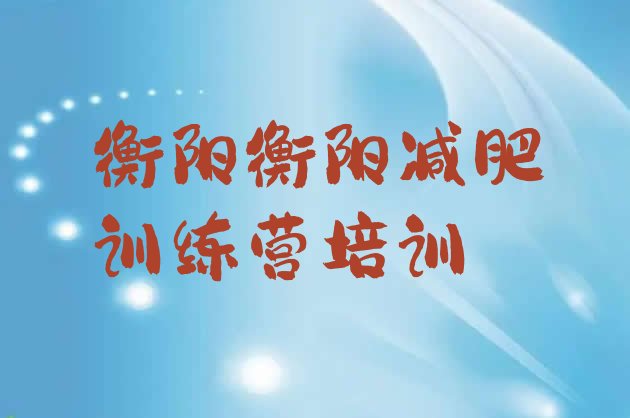 十大2024年衡阳减肥魔鬼式训练营排行榜