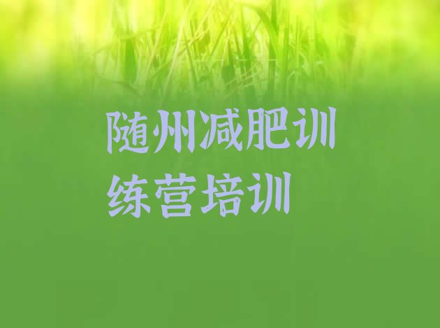 十大2024年随州哪的封闭减肥训练营好名单更新汇总排行榜