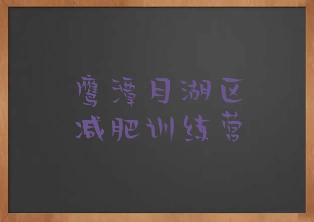 十大2024年鹰潭月湖区封闭减肥训练营便宜排名前十排行榜