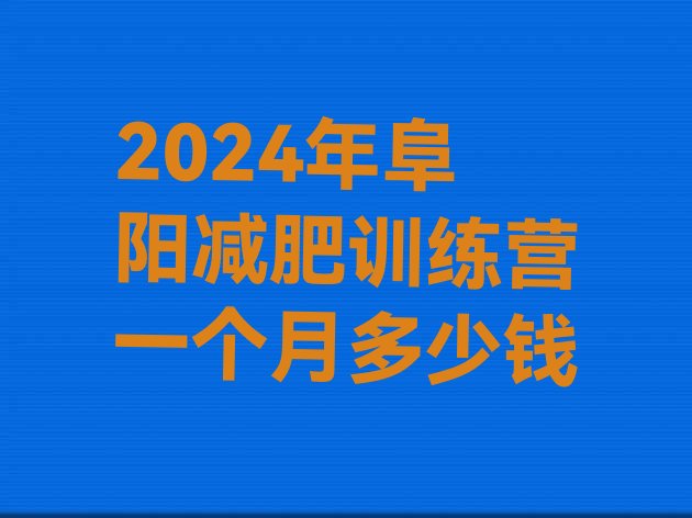 十大2024年阜阳减肥训练营一个月多少钱排行榜