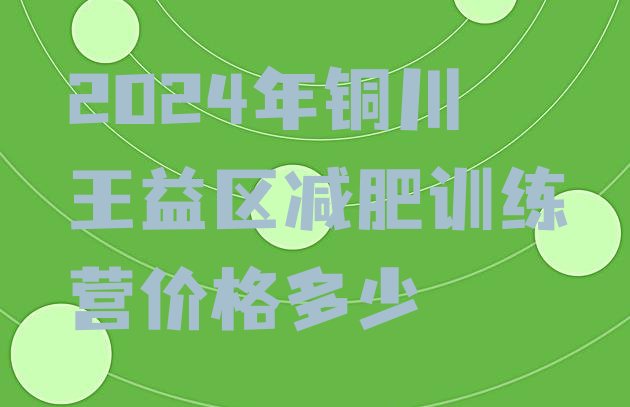 十大2024年铜川王益区减肥训练营价格多少排行榜