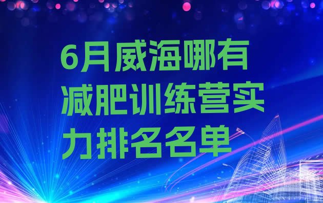 十大6月威海哪有减肥训练营实力排名名单排行榜