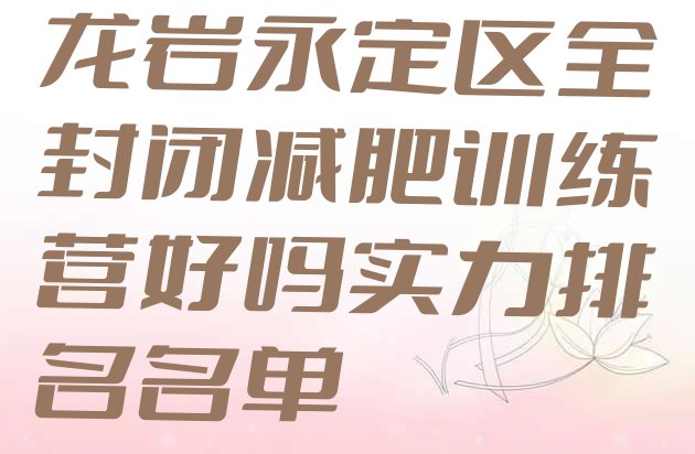 十大龙岩永定区全封闭减肥训练营好吗实力排名名单排行榜