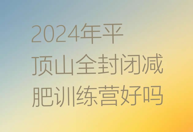 十大2024年平顶山全封闭减肥训练营好吗排行榜