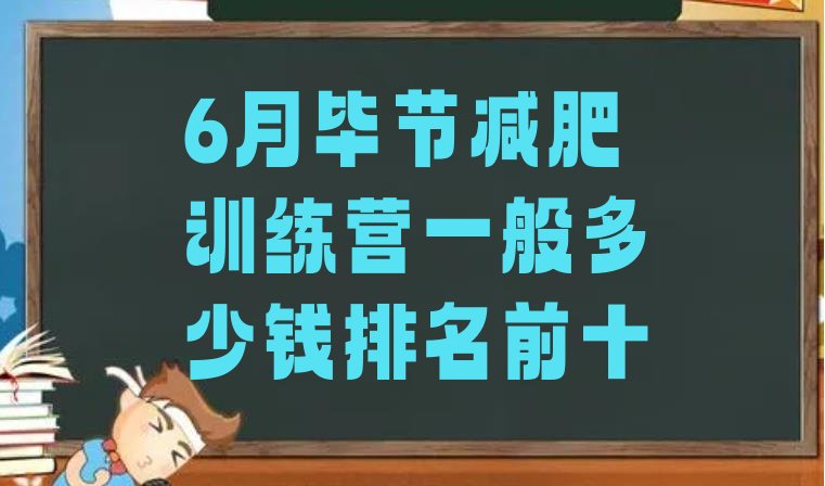 十大6月毕节减肥训练营一般多少钱排名前十排行榜