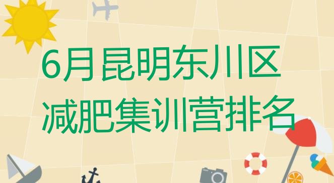 十大6月昆明东川区减肥集训营排名排行榜