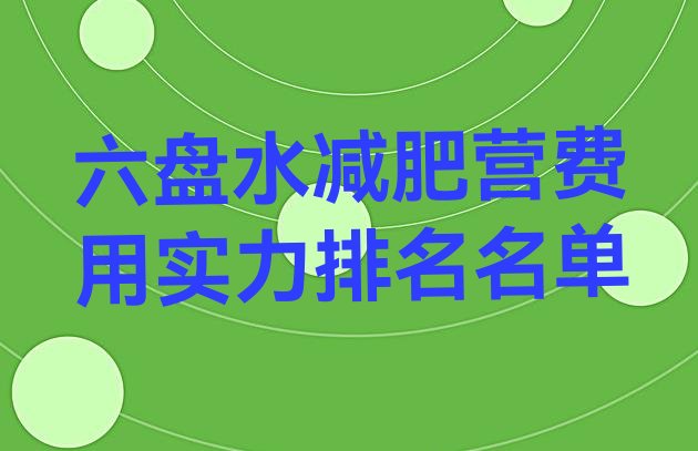 十大六盘水减肥营费用实力排名名单排行榜