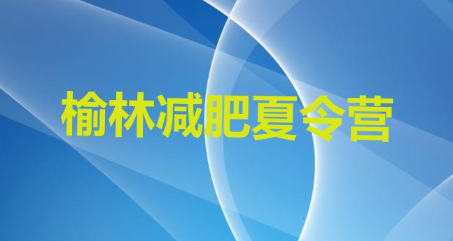 十大2024年榆林全封闭式减肥训练营十大排名排行榜