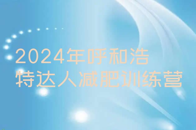 十大2024年呼和浩特达人减肥训练营排行榜