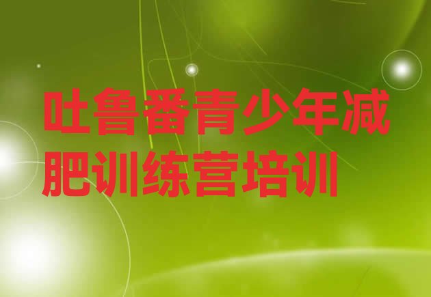 十大6月吐鲁番高昌区减肥营推荐一览排行榜