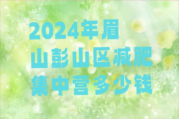 十大2024年眉山彭山区减肥集中营多少钱排行榜