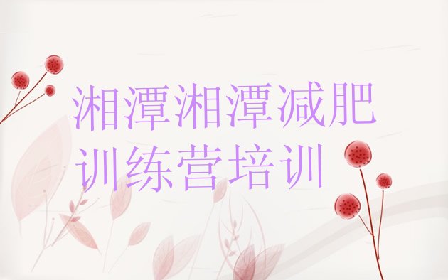 十大6月湘潭附近有减肥训练营吗名单更新汇总排行榜