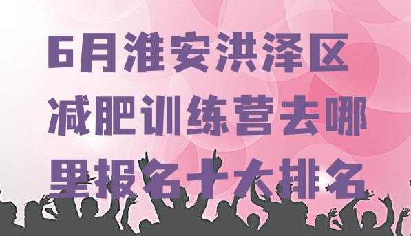 十大6月淮安洪泽区减肥训练营去哪里报名十大排名排行榜