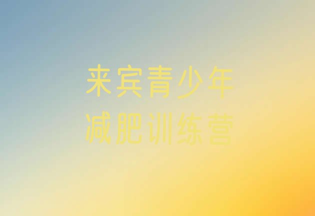 十大2024年来宾哪里减肥训练营正规排行榜