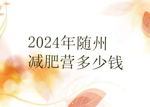 十大2024年随州减肥营多少钱排行榜