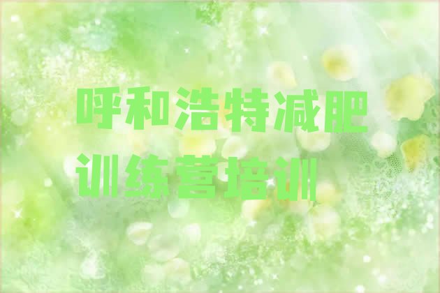 十大2024年呼和浩特减肥训练营哪里有排名排行榜