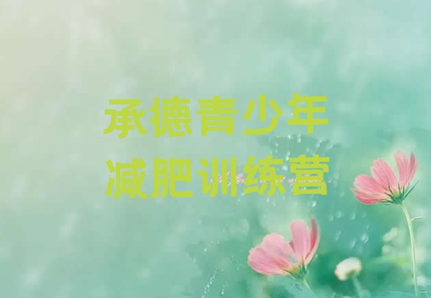十大6月承德封闭式减肥训练营推荐一览排行榜