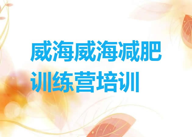 十大6月威海减肥训练营哪里有名单更新汇总排行榜
