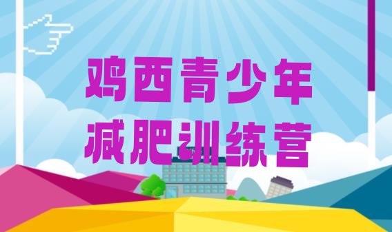 十大6月鸡西全封闭减肥训练营好吗推荐一览排行榜