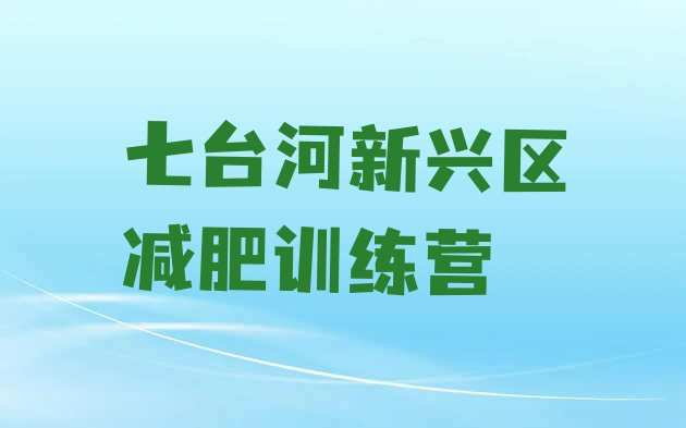 十大6月七台河新兴区封闭减肥训练营排名一览表排行榜