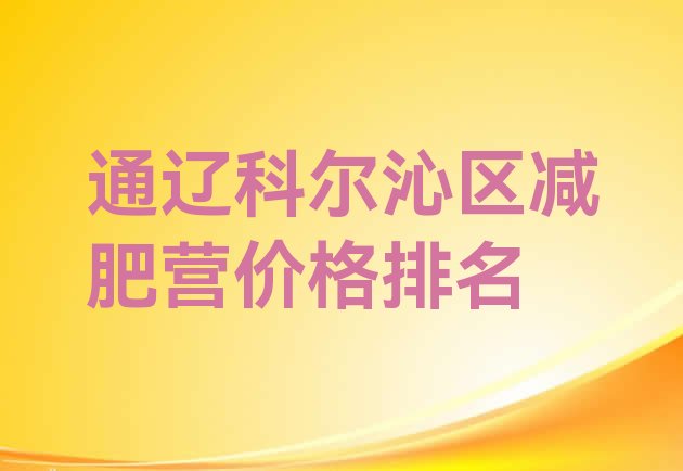 十大通辽科尔沁区减肥营价格排名排行榜