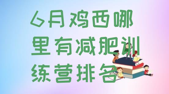 十大6月鸡西哪里有减肥训练营排名排行榜