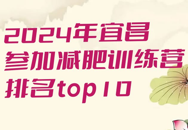 十大2024年宜昌参加减肥训练营排名top10排行榜