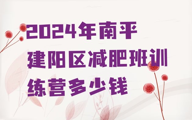 十大2024年南平建阳区减肥班训练营多少钱排行榜