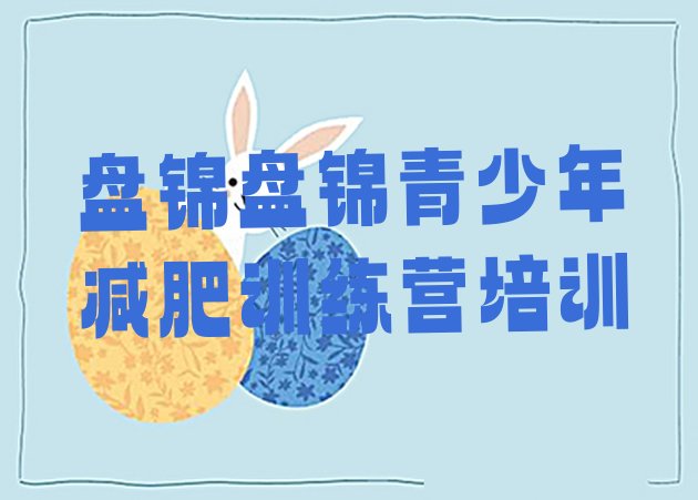 十大7月盘锦全封闭减肥训练营好吗排行榜