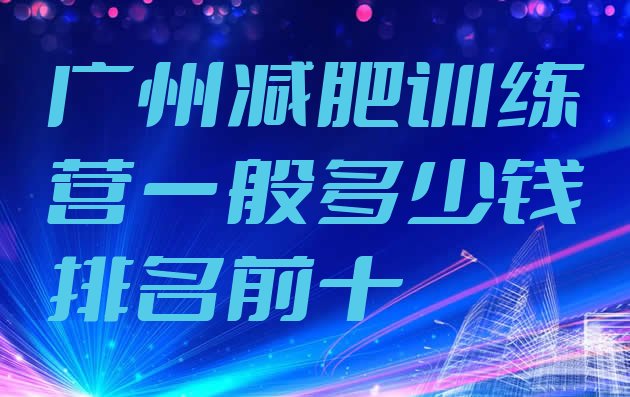 十大广州减肥训练营一般多少钱排名前十排行榜